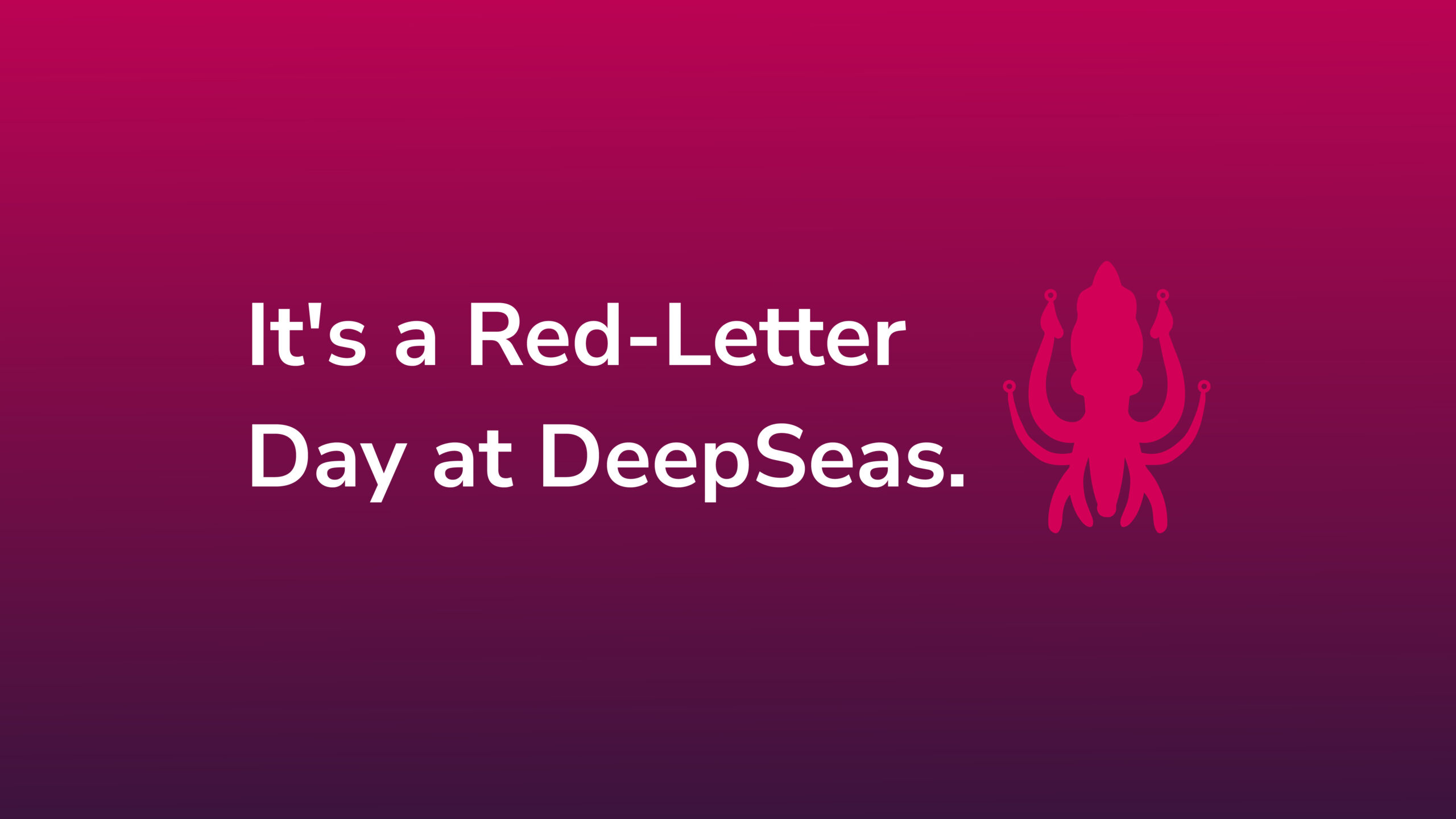 It's a Red-Letter Day at DeepSeas.