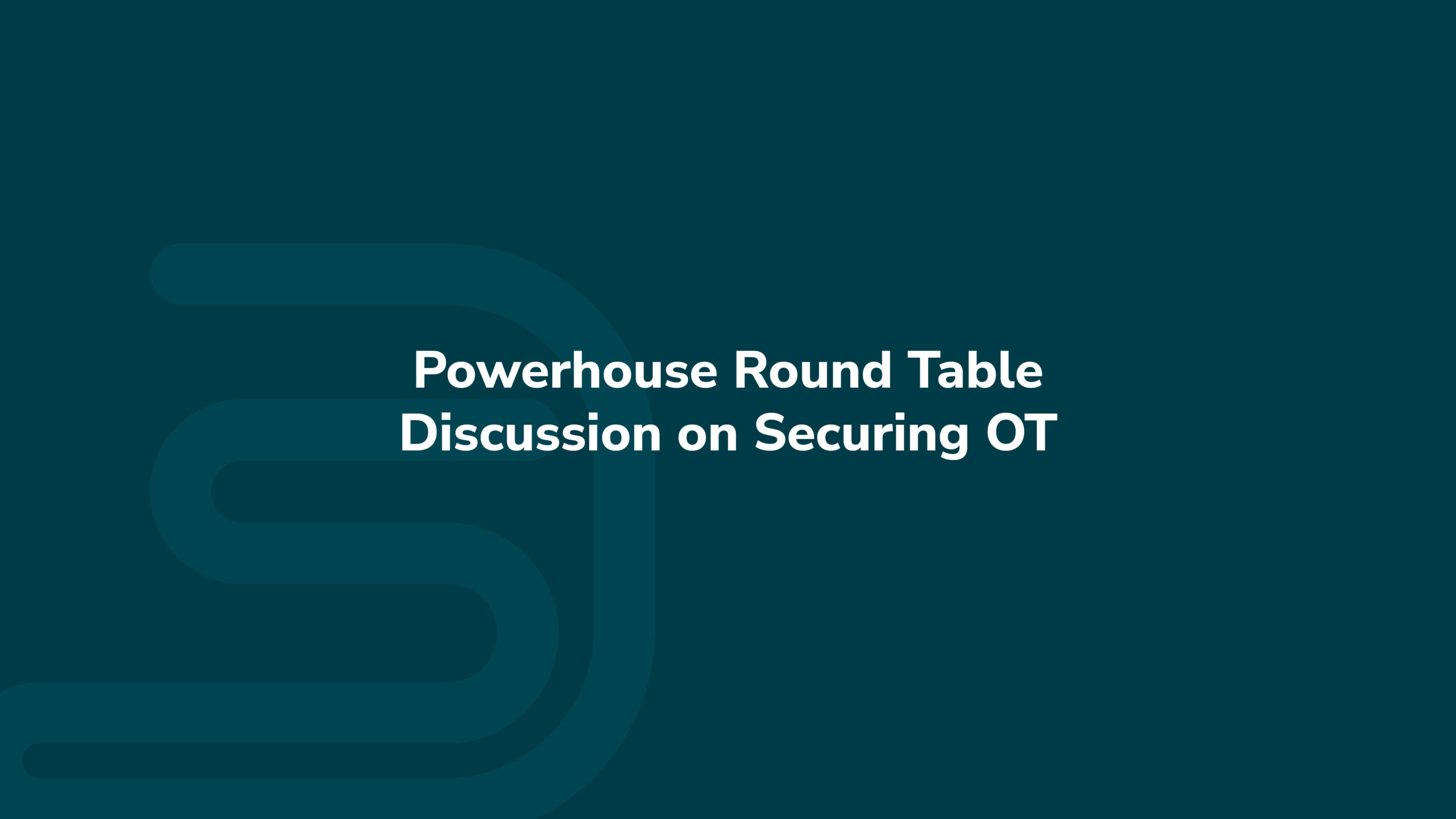 Powerhouse Round Table Discussion on Securing OT
