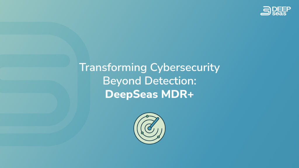 Beyond cyber threat detection with DeepSeas MDR+
