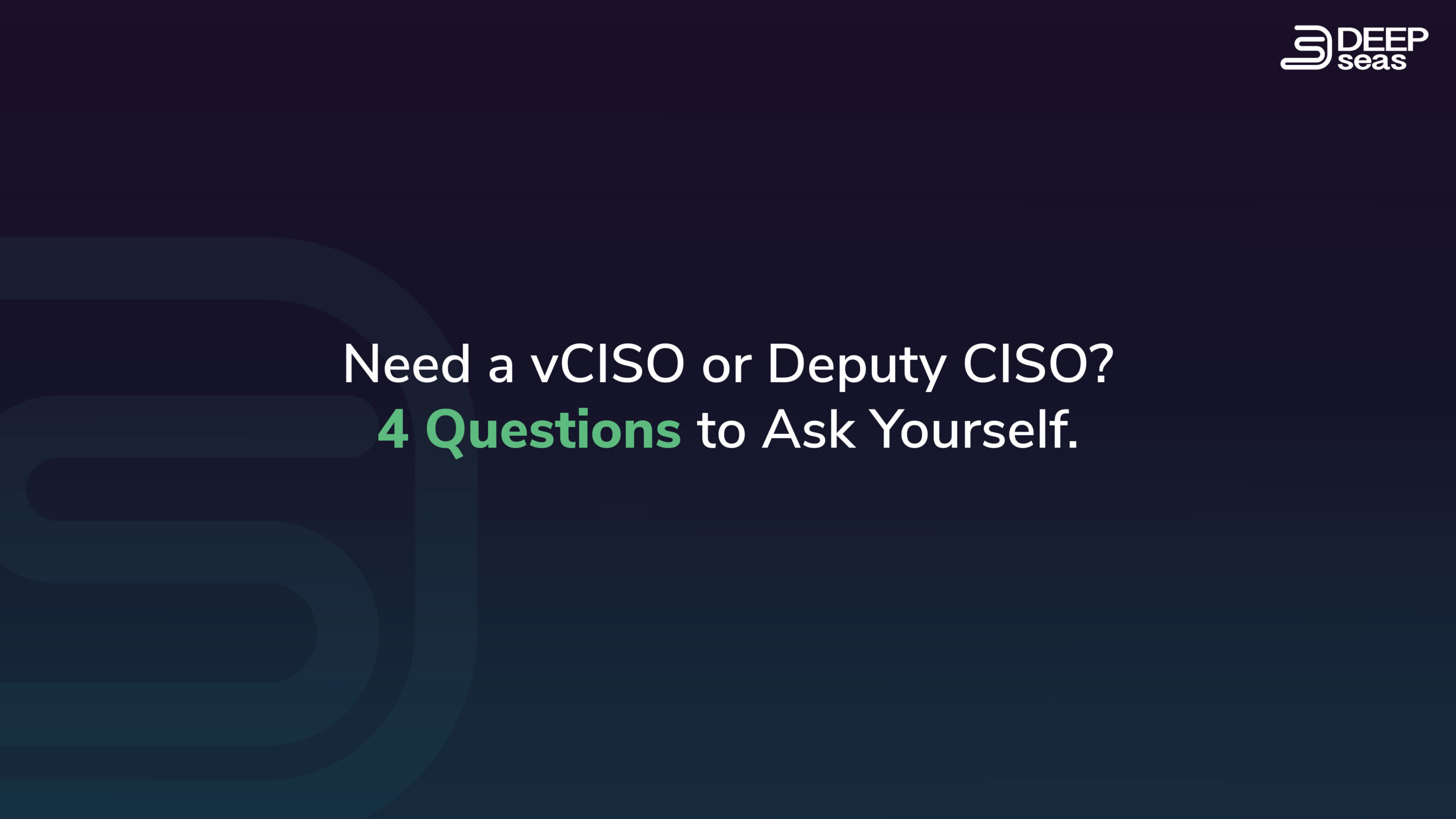 Need a vCISO or Deputy CISO? 4 Questions to Ask Yourself.